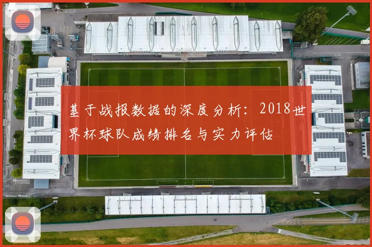 基于战报数据的深度分析：2018世界杯球队成绩排名与实力评估