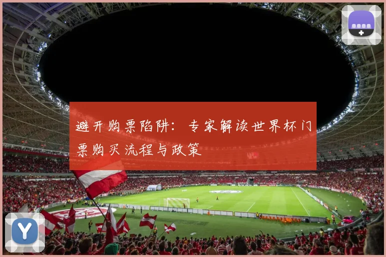 避开购票陷阱：专家解读世界杯门票购买流程与政策