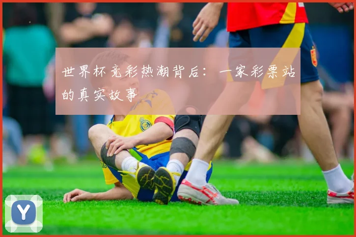 世界杯竞彩热潮背后：一家彩票站的真实故事